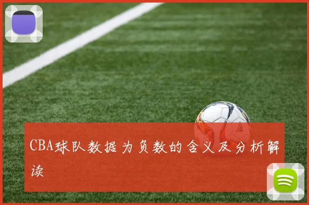 CBA球队数据为负数的含义及分析解读